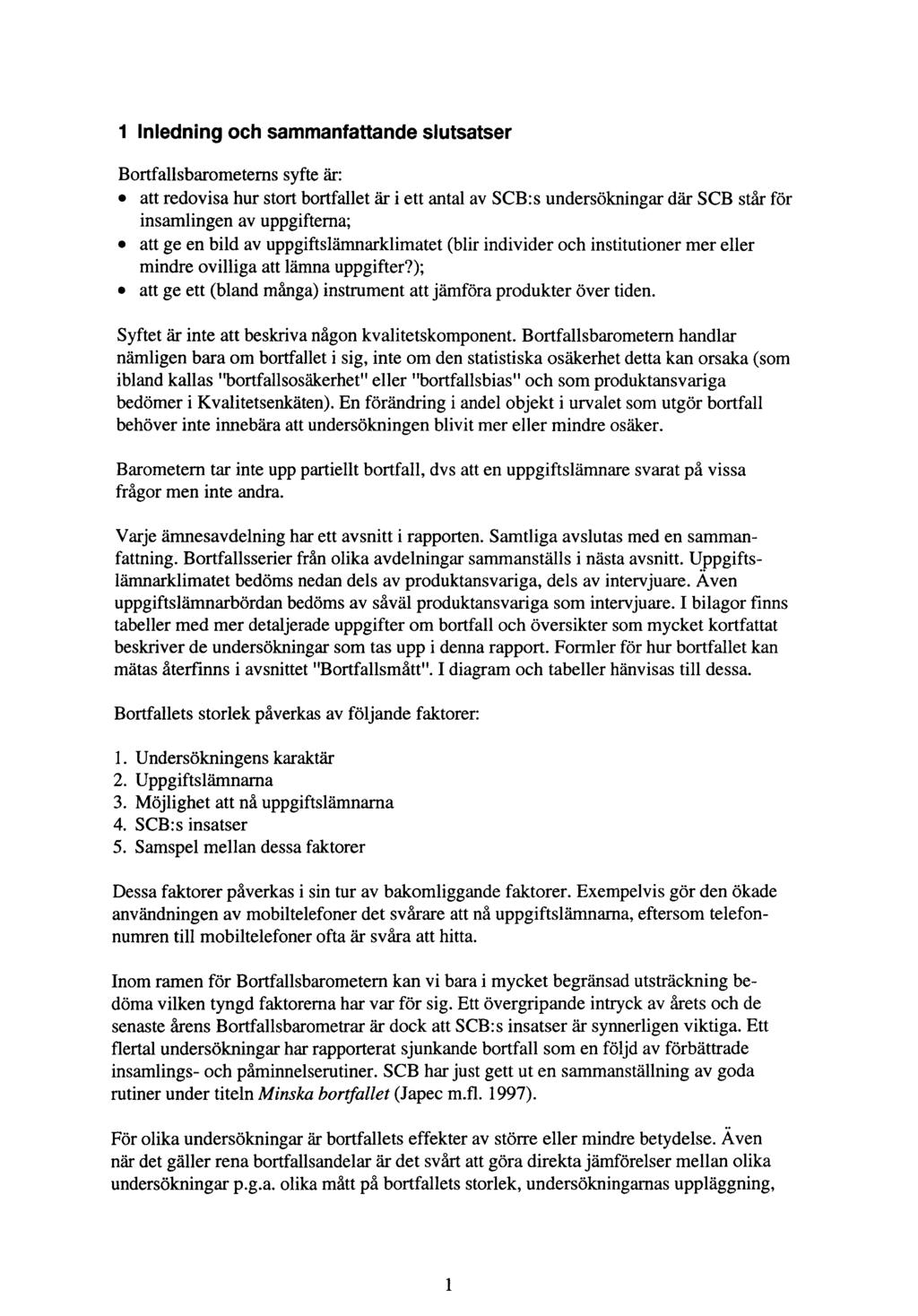 1 Inledning och sammanfattande slutsatser Bortfallsbarometerns syfte är: att redovisa hur stort bortfallet är i ett antal av SCB:s undersökningar där SCB står för insamlingen av uppgifterna; att ge