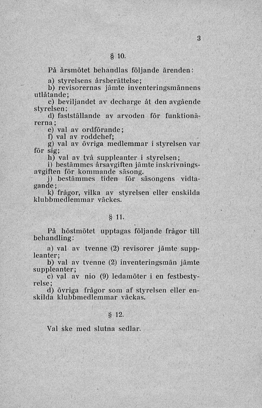 3 10 På årsmötet behandlas följande ärenden a) styrelsens årsberättelse; b) revisorernas jämte inventeringsmännens utlåtande; c) beviljandet av decharge åt den avgående styrelsen; d) fastställande av