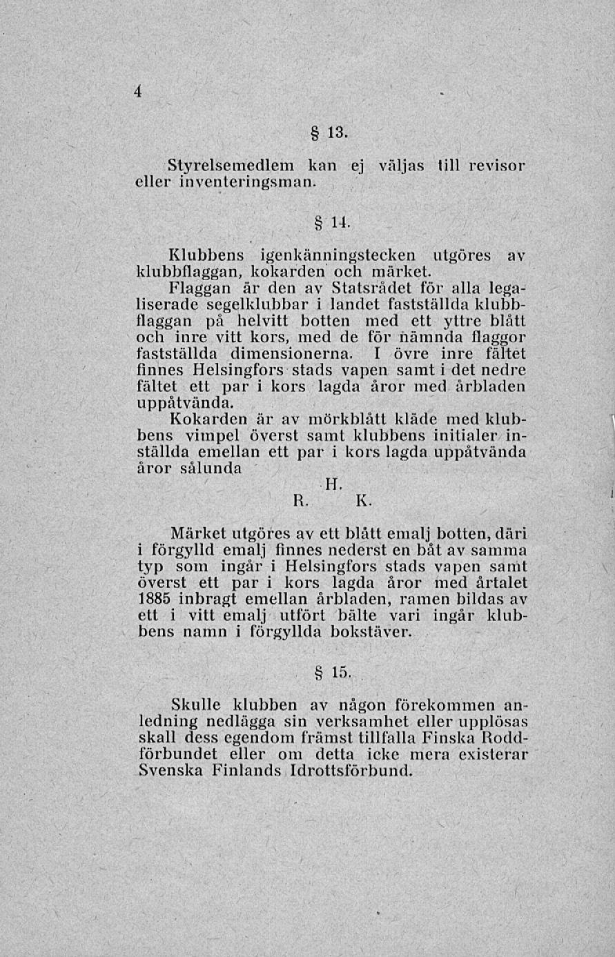 4 13 Styrelse medlem kan ej väljas till revisor eller inventeringsman. 14. Klubbens igenkänningstecken utgöres av klubbflaggan, kokarden och märket.