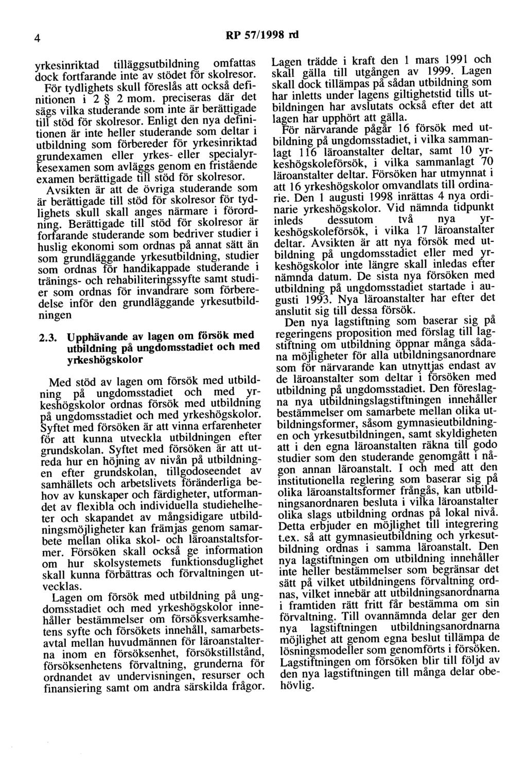 4 RP 57/1998 rd yrkesinriktad tilläggsutbildning omfattas dock fortfarande inte av stödet för skolresor. För tydlighets skull föreslås att också definitionen i 2 2 mom.