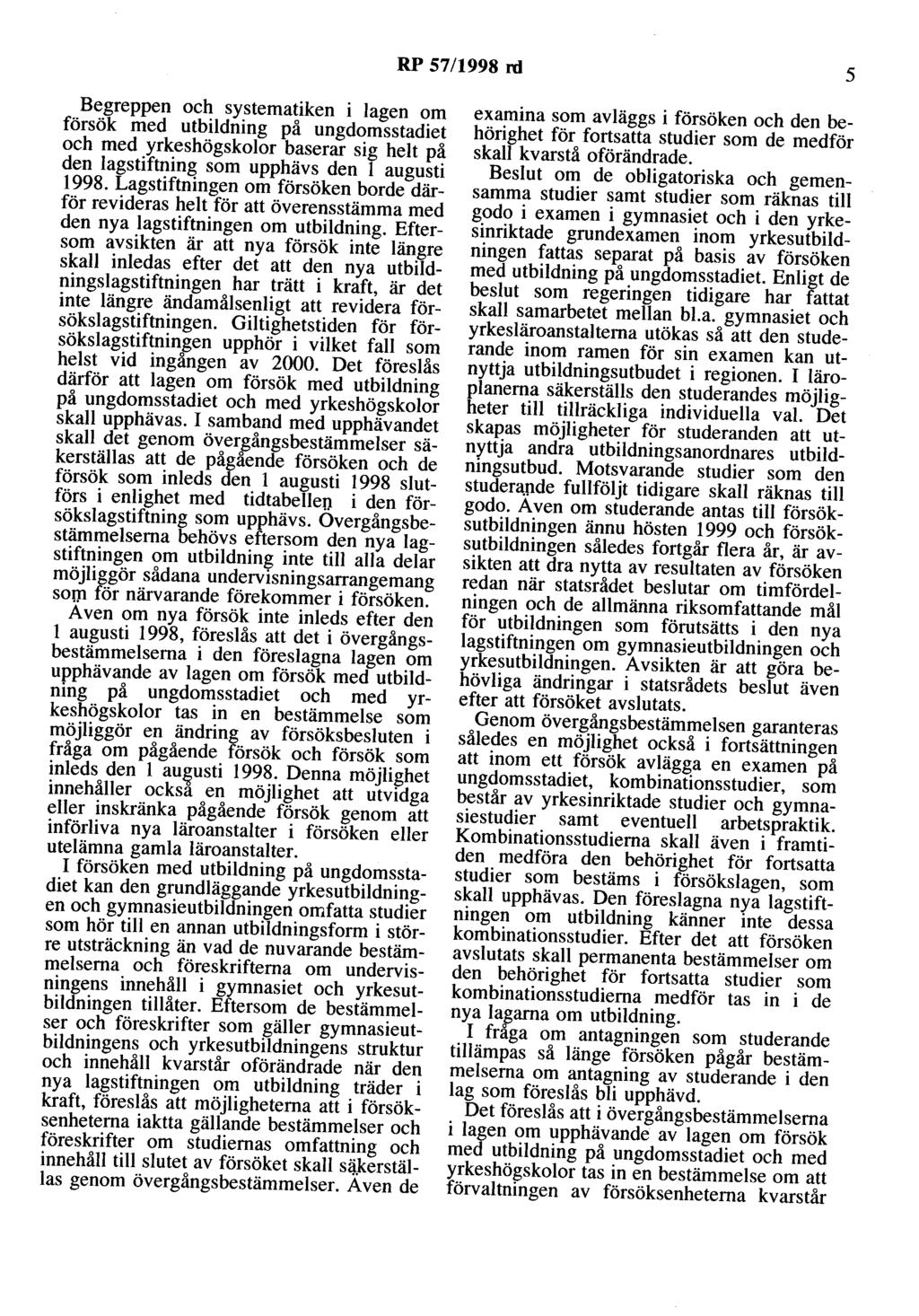 RP 57/1998 rd 5 Begreppen och systematiken i lagen om försök med utbildning på ungdomsstadiet och med yrkeshögskolor baserar sig helt på den lagstiftning som upphävs den l augusti stiftningen om