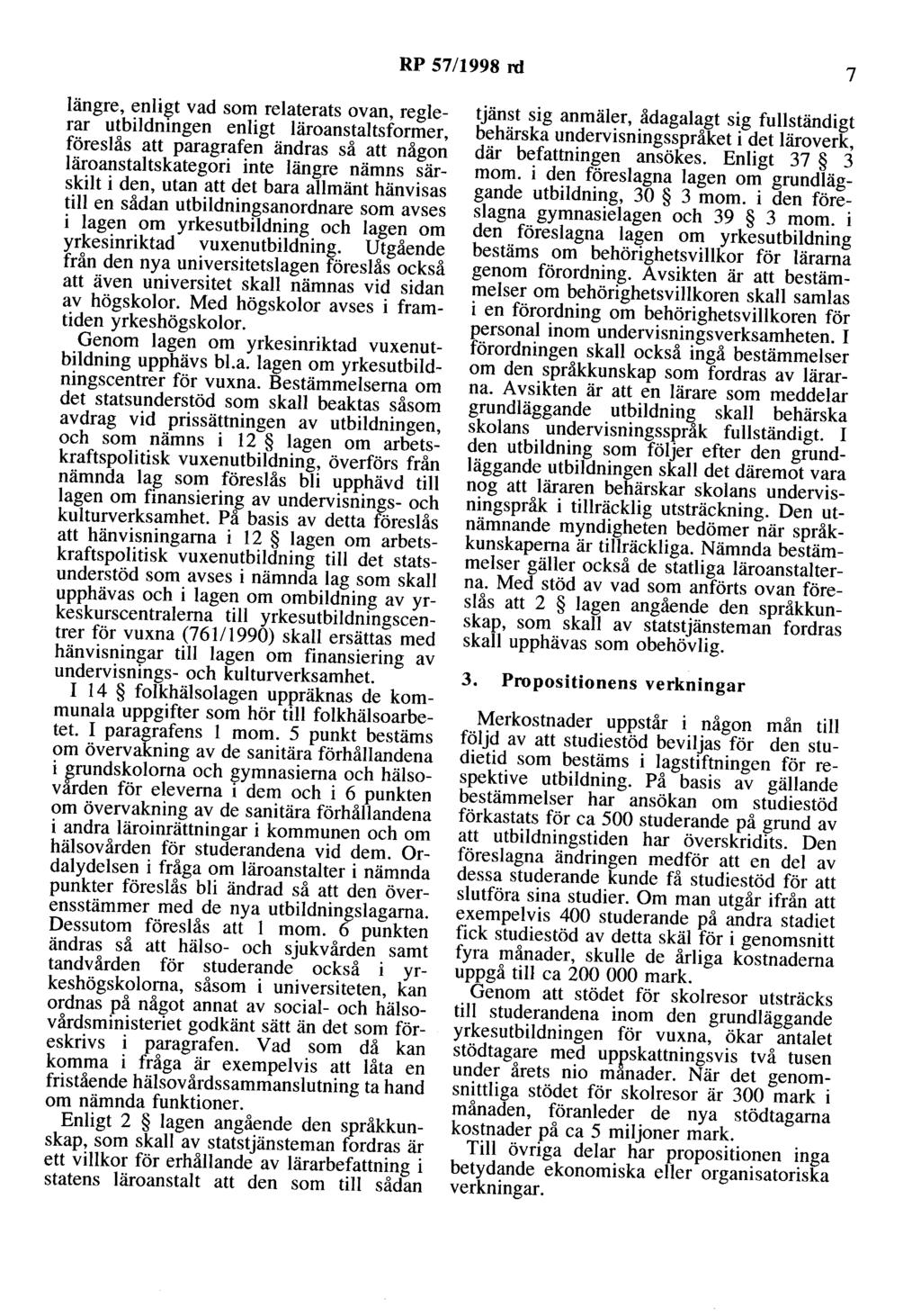 RP 57/1998 rd 7 längre, enligt vad som relaterats ovan, reglerar utbildningen enligt läroanstaltsformer, föreslås att paragrafen ändras så att någon läroanstaltskategori inte längre nämns särskilt i