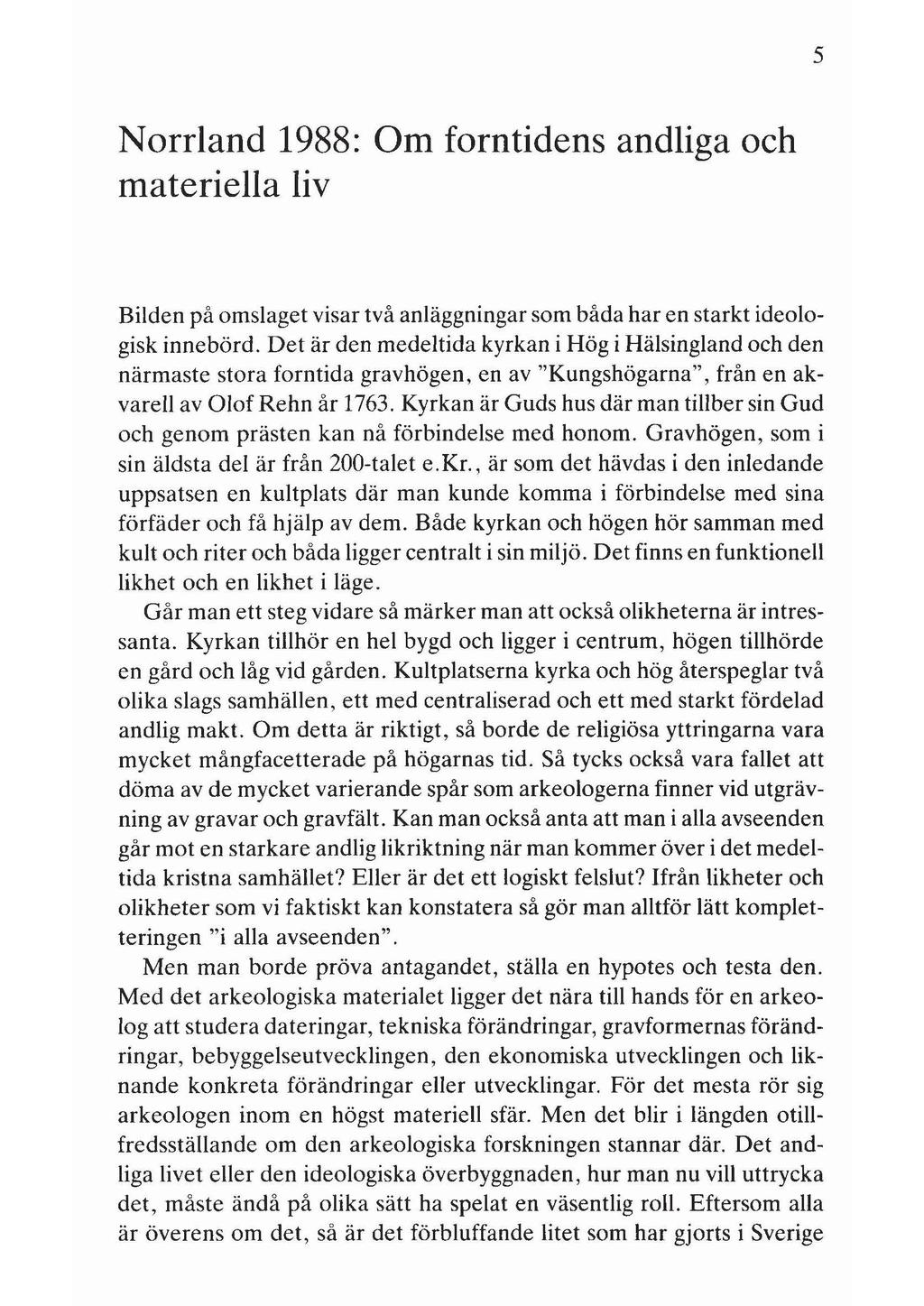 5 Norrland 1988: Om forntidens andliga och materiella liv Bilden på omslaget visar två anläggningar som båda har en starkt ideologisk innebörd.