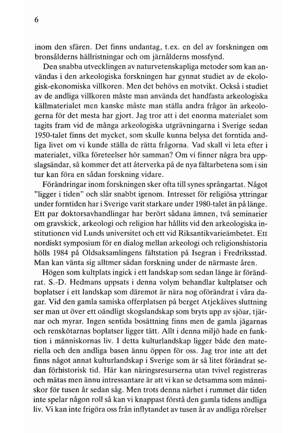 6 inom den sfären. Det finns undantag, t.ex. en del av forskningen om bronsålderns hällristningar och om järnålderns mossfynd.