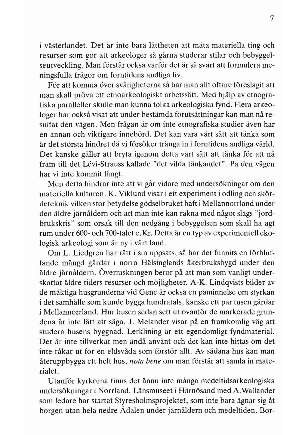 i västerlandet. Det är inte bara lättheten att mäta materiella ting och resurser som gör att arkeologer så gärna studerar stilar och bebyggelseutveckling.