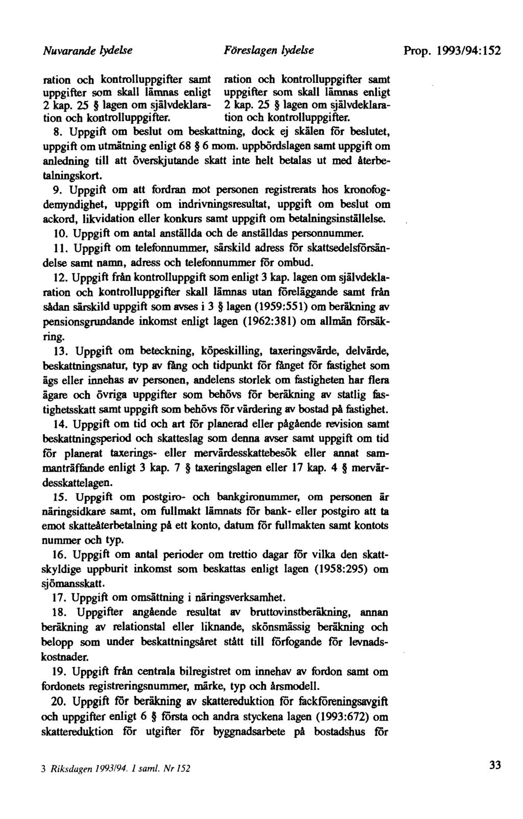 Nuvarande lydelse Prop. 1993/94:152 ration och kontrolluppgifter samt ration och kontrolluppgifter samt uppgifter som skall lämnas enligt uppgifter som skall lämnas enligt 2 kap.