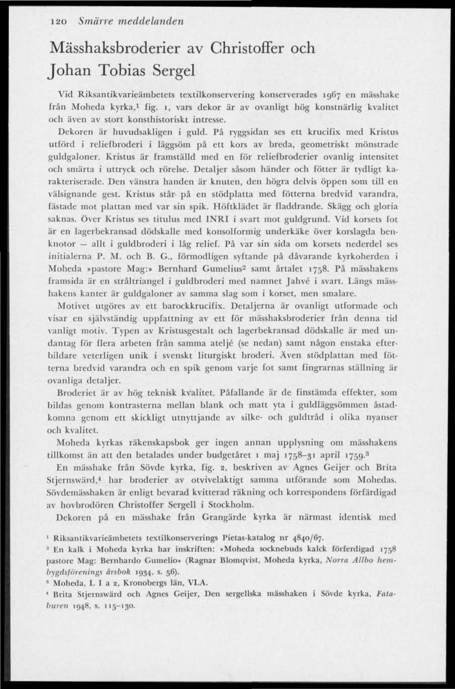 i2o Smärre meddelanden Mässhaksbroderier av Christoffer och Johan Tobias Sergel Vid Riksantikvarieämbetets textilkonservering konserverades 1967 en mässhake frän Mobeda kyrka, 1 fig.