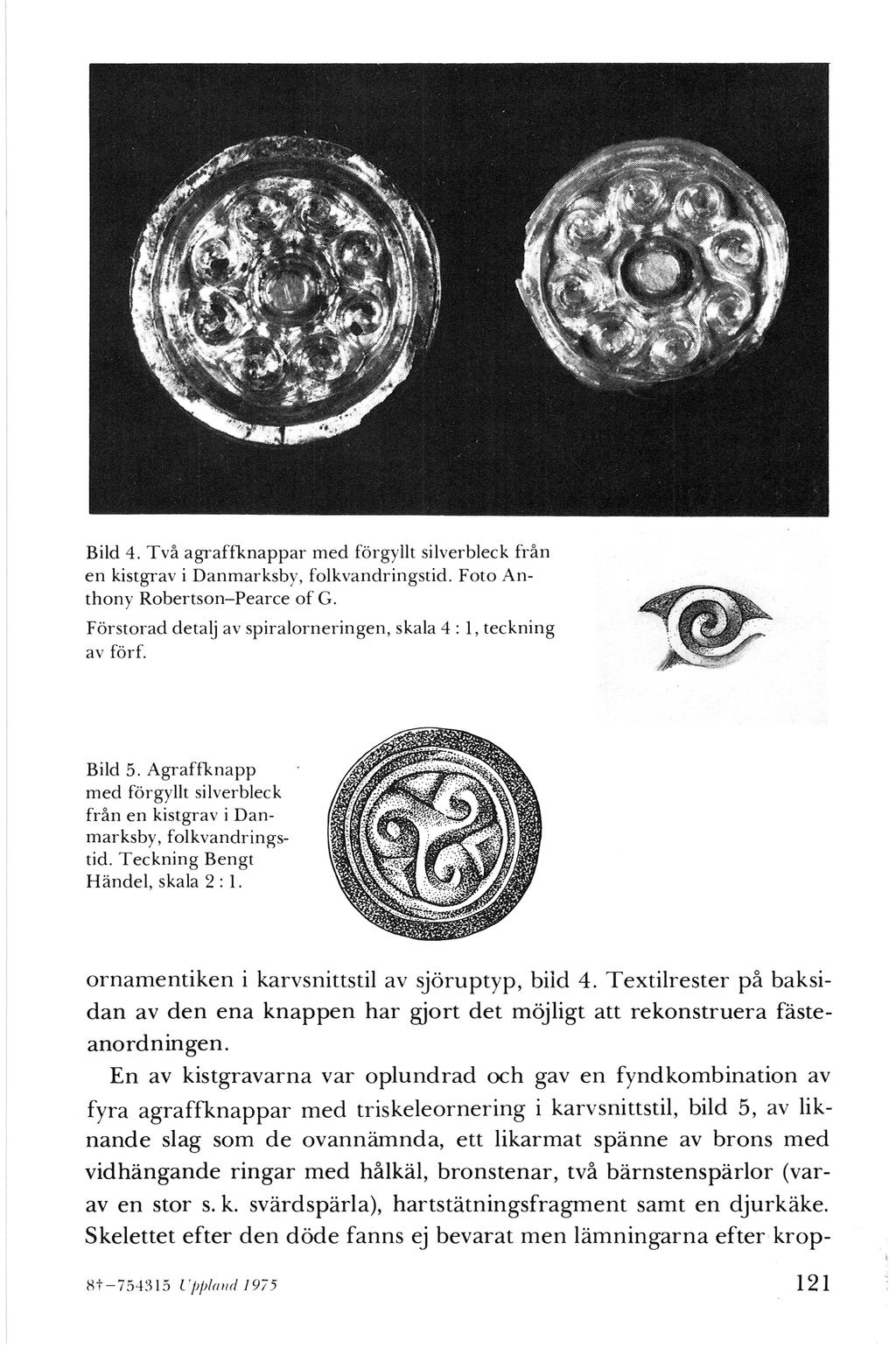 Bild 4. Två agraffknappar med förgyllt silverbleck från en kistgrav i Danmarksby, folkvandringstid. Foto Anthony Robertson-Pearce of G.