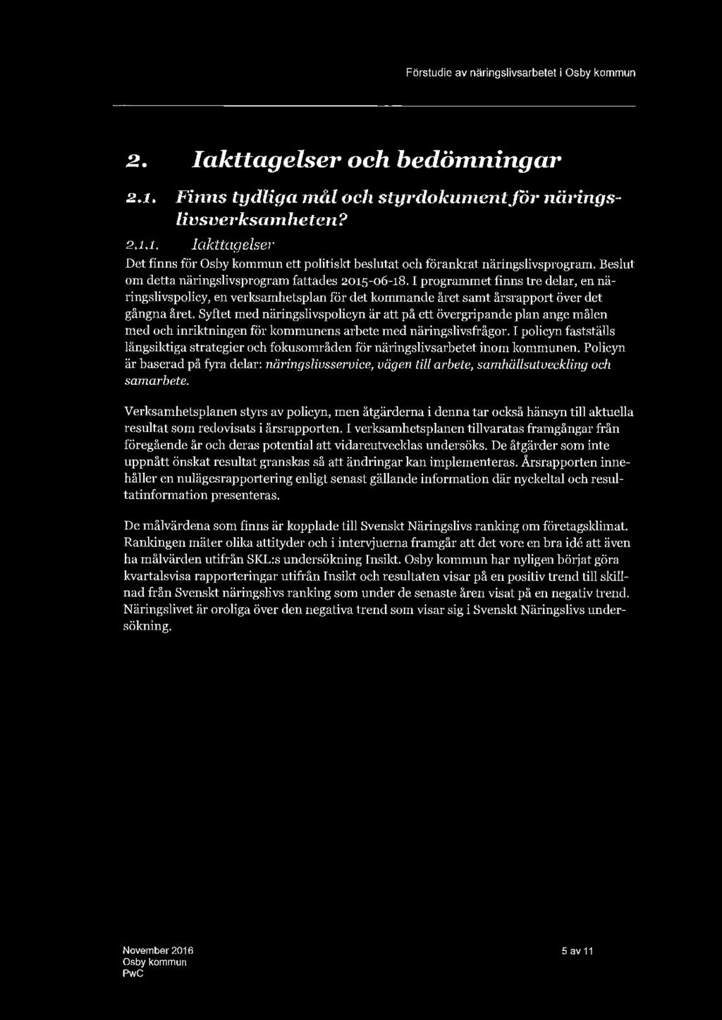 Förstudie av näringslivsarbetet i Osby kommun 2. Ia k tta g elser och bedöm n in gar 2.1. Finns tydliga mål och styrdokument fö r näringsliv sverksamheten? 2.1.1. Iakttagelser Det finns för Osby kommun ett politiskt beslutat och förankrat näringslivsprogram.