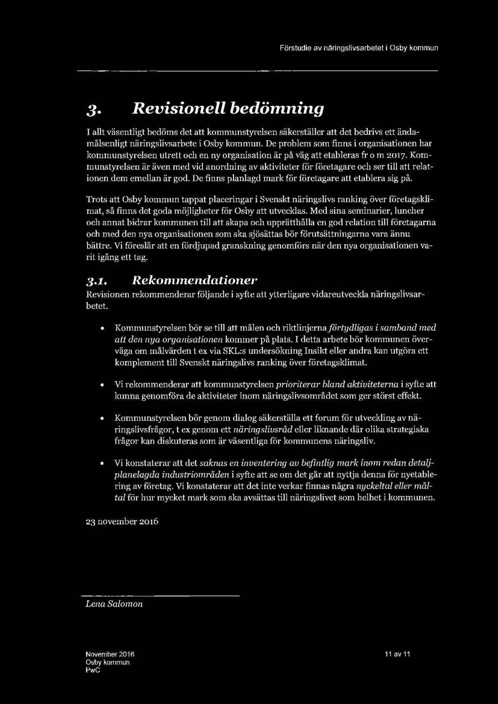 De problem som finns i organisationen har kommunstyrelsen utrett och en ny organisation är på väg att etableras fr o m 20 17.