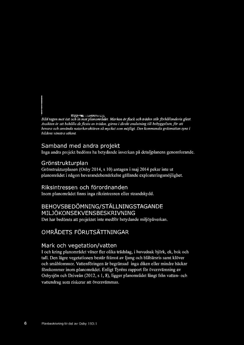 Den kommunala gräsmattan syns i bildens vänstra utkant. Samband med andra projekt Inga andra projekt bedöms ha betydande inverkan på detaljplanens genomforande.