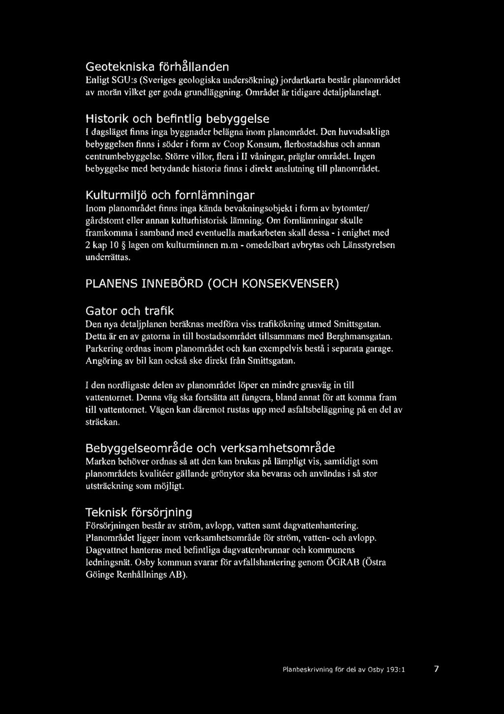 Den huvudsakliga bebyggelsen finns i söder i form av Coop Konsum, flerbostadshus och annan centrumbebyggelse. Större villor, flera i II våningar, präglar området.