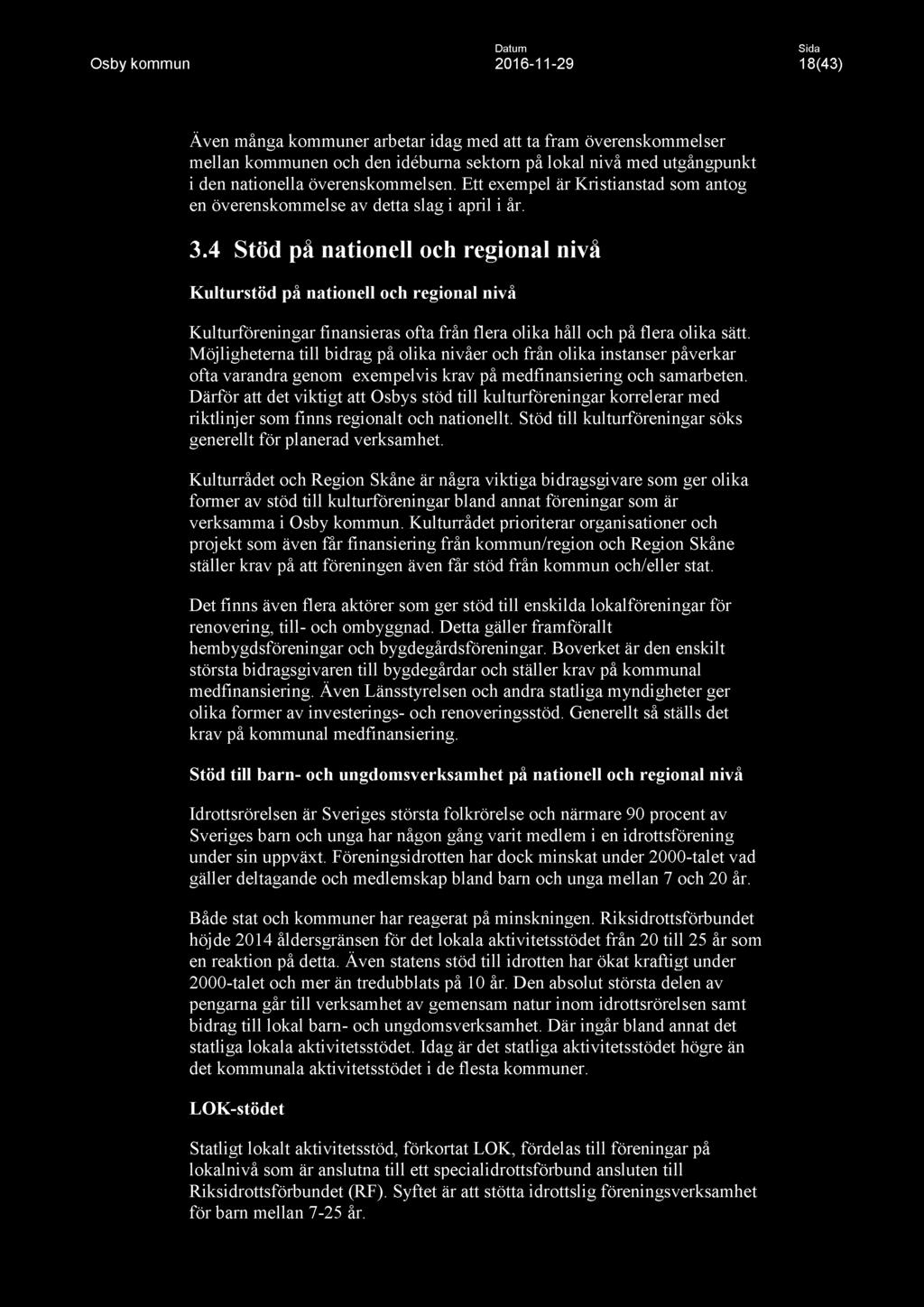 Datum Osby kommun 2016-11 -29 18(43) Även många kommuner arbetar idag med att ta fram överenskommelser mellan kommunen och den idéburna sektorn på lokal nivå med utgångpunkt i den nationella