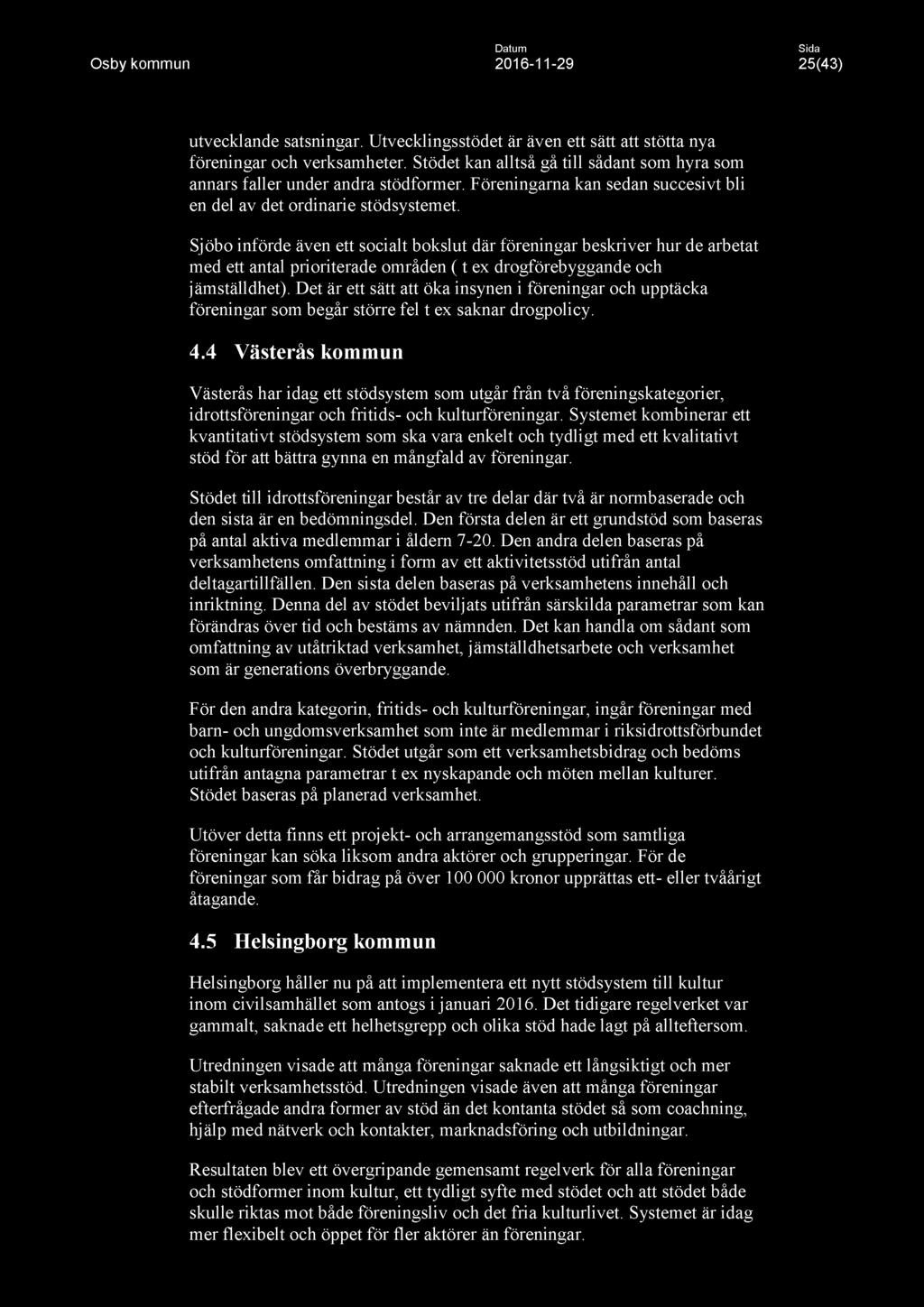 Datum Osby kommun 2016-11 -29 25(43) utvecklande satsningar. Utvecklingsstödet är även ett sätt att stötta nya föreningar och verksamheter.