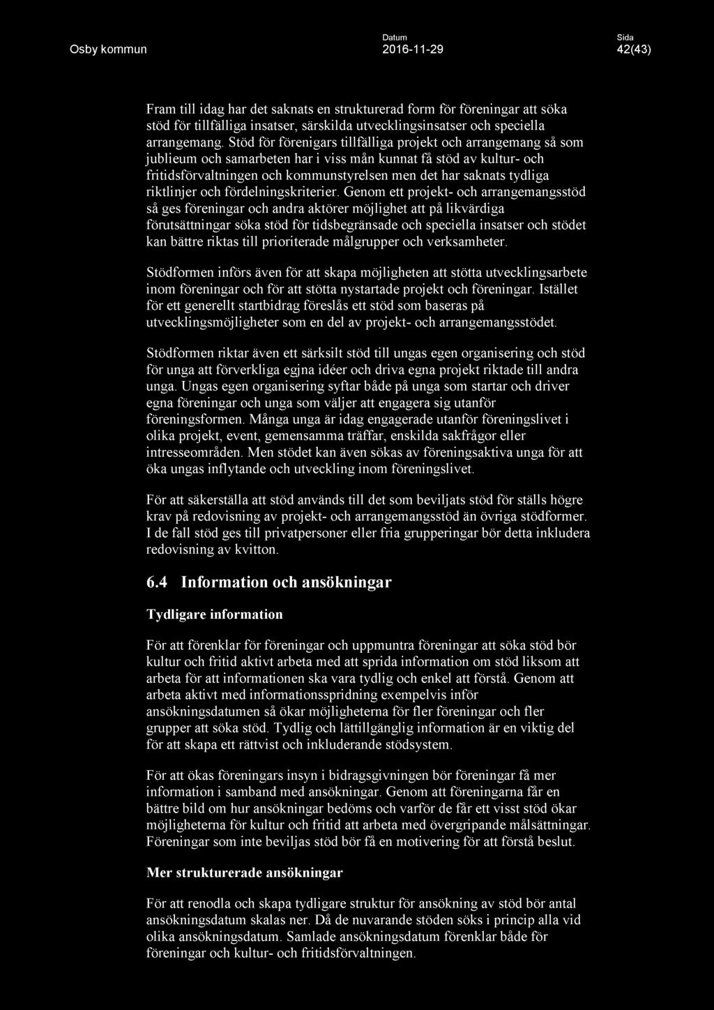 Datum Osby kommun 2016-11 -29 42(43) Fram till idag har det saknats en strukturerad form för föreningar att söka stöd för tillfälliga insatser, särskilda utvecklingsinsatser och speciella arrangemang.