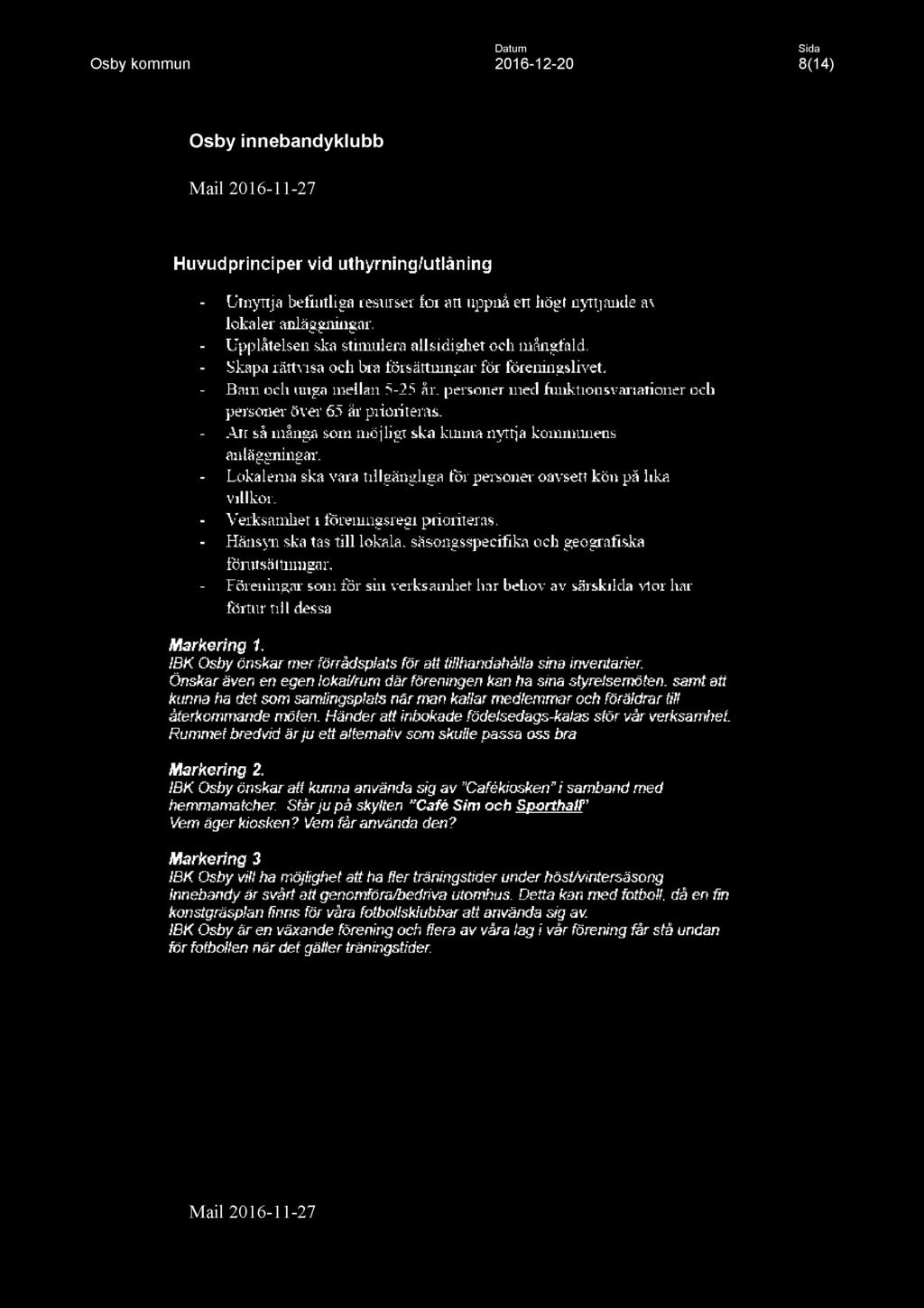 - Barn och unga mellan 5-25 år, personer med funktionsvariationer och personer över 65 är prioriteras. - Art så tuånga som möjligt ska kunna nyttja kommunens anläggningar.