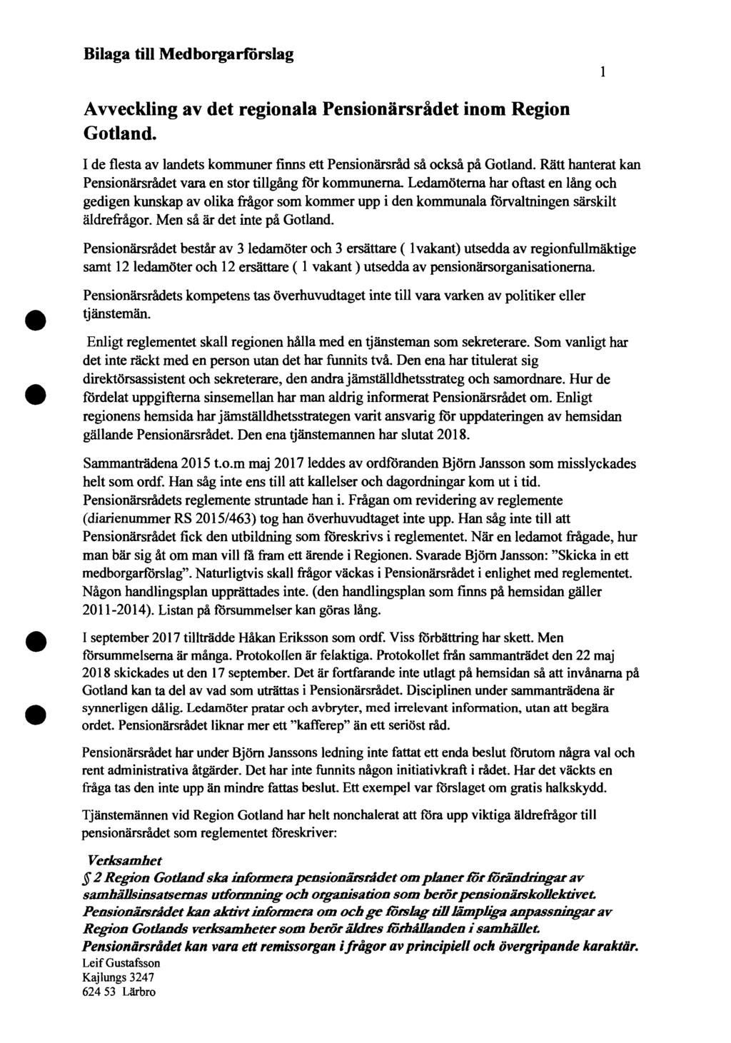 Bilaga till Medborgarförslag l Avveckling av det regionala Pensionärsrådet inom Region Gotland. I de flesta av landets kommuner finns ett Pensionärsråd så också på Gotland.