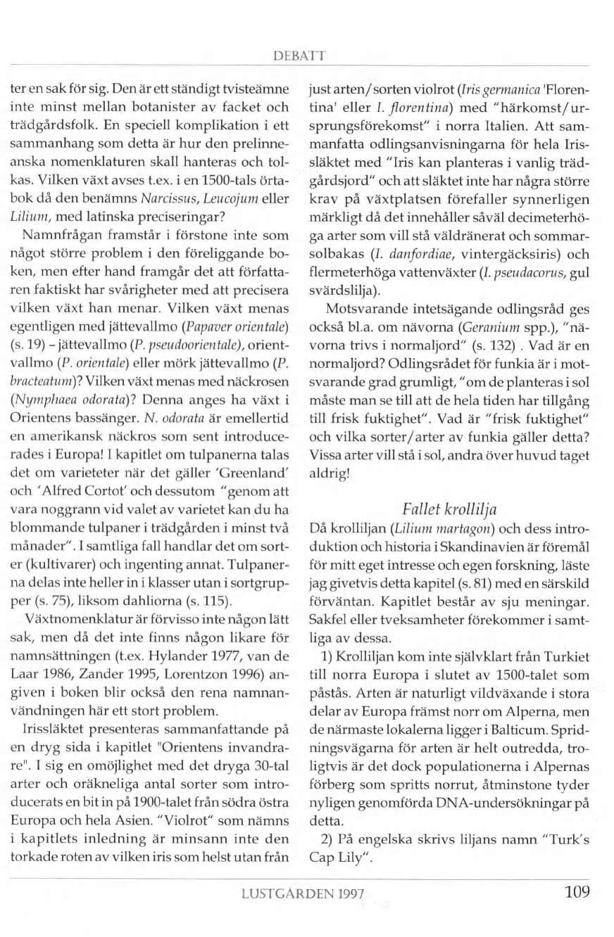 DEBATT ter en sak för sig. Den är ett ständigt tvisteämne inte minst mellan botanister av facket och trädgårdsfolk.