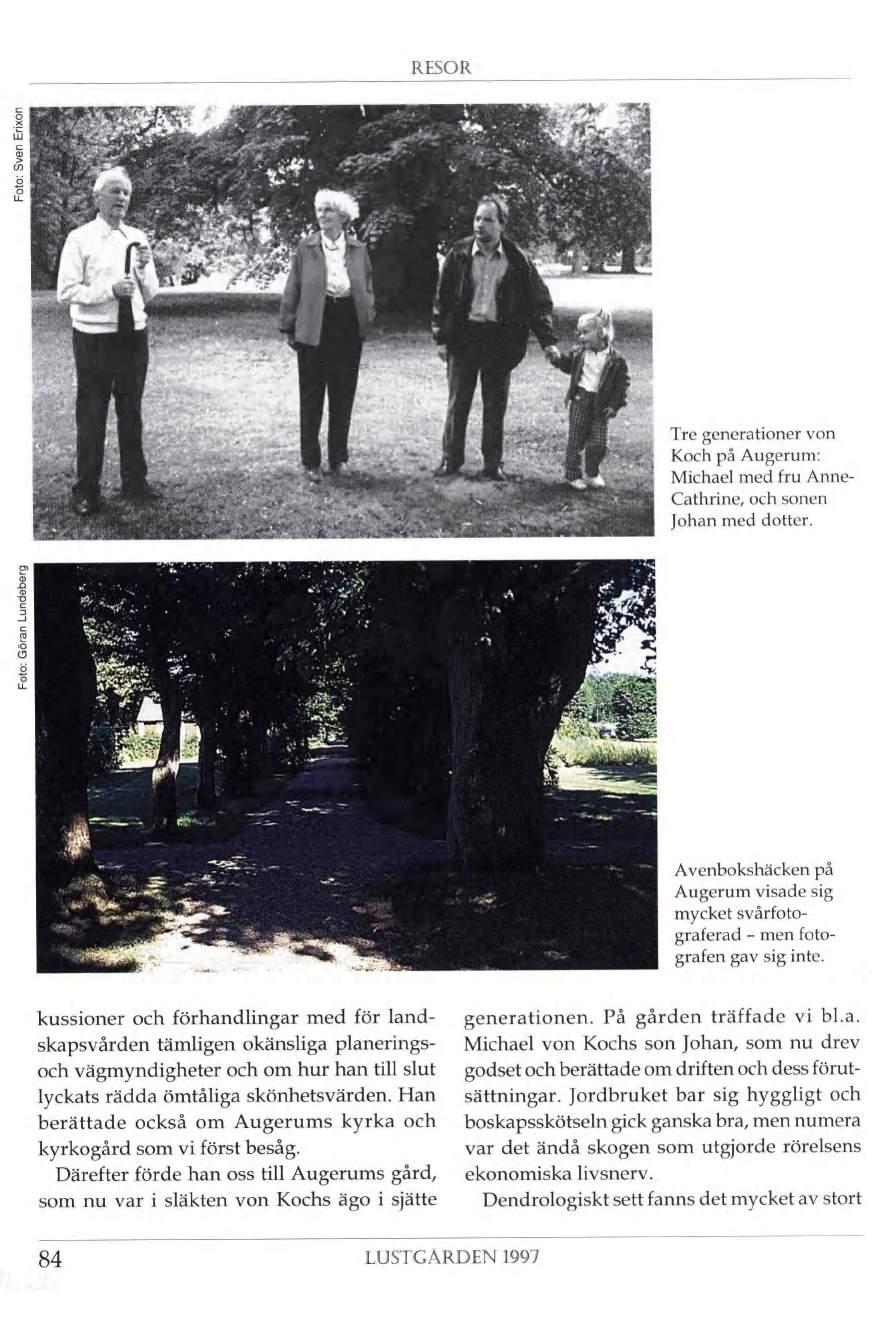 RESOR I s I, /2 s I I ; : -J J ' ' Tre generationer von I Koch på Augerum: U Michael med fru Annetj Cathrine, och sonen I Johan med dotter. i I generationen. På gården träffade vi bl.a. Michael von Kochs son Johan, som nu drev godset och berättade om driften och dess förut- A.