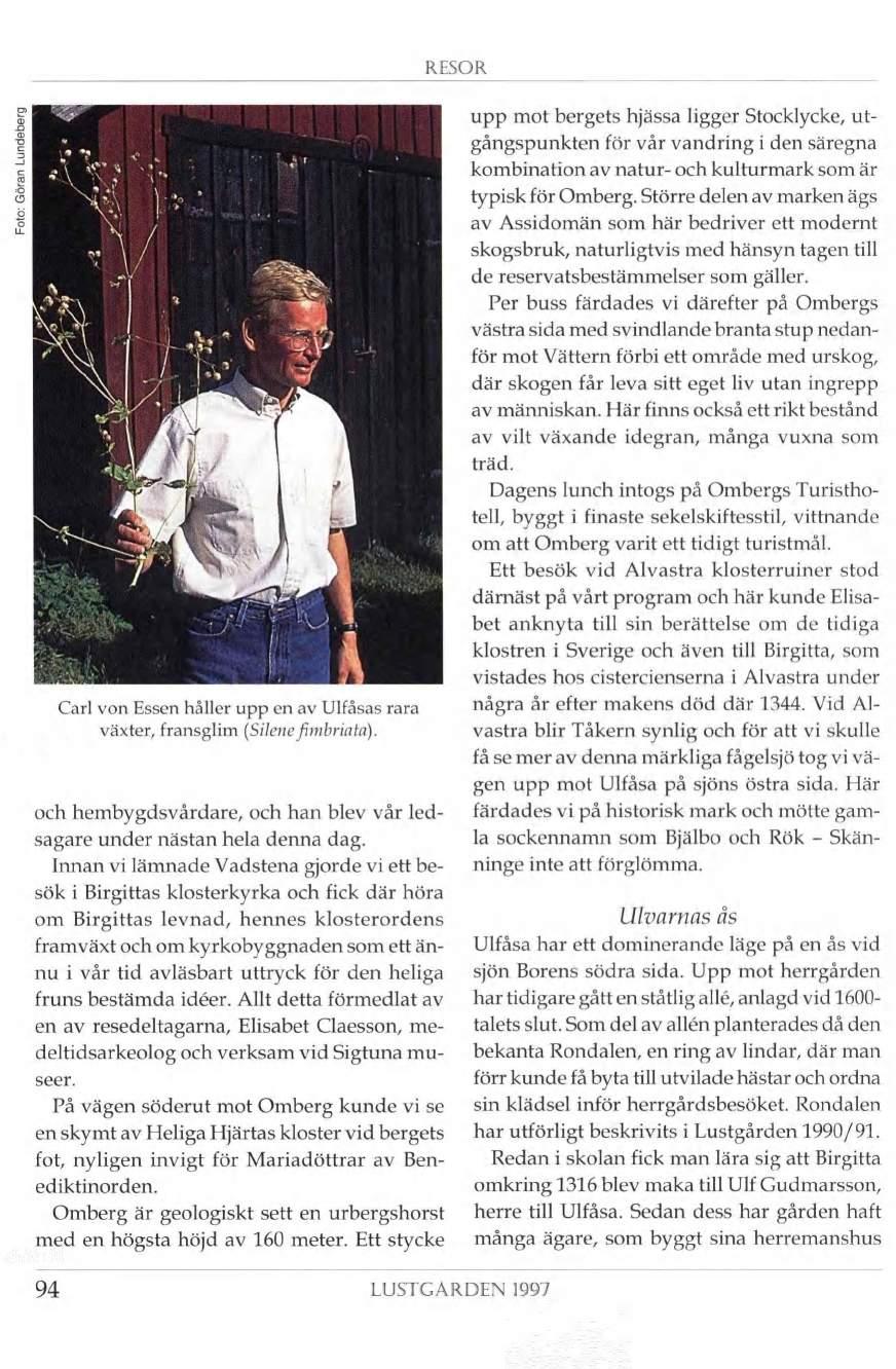 RESOR S' 3 o» /I; ' f 3S % 7 Carl von Essen håller upp en av Ulfåsas rara växter, fransglim (Silene fimbriata). och hembygdsvårdare, och han blev vår led sagare under nästan hela denna dag.