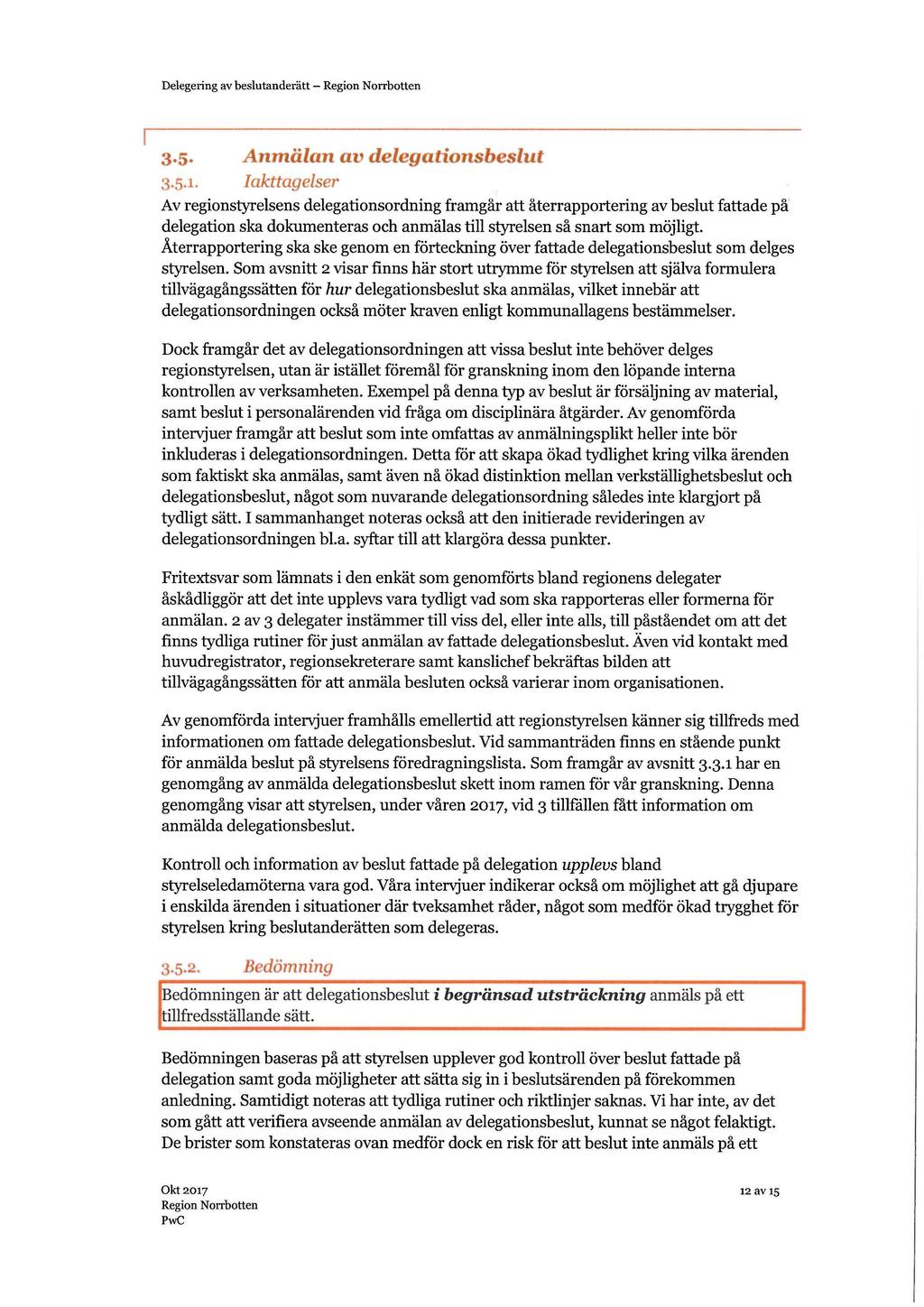 Delegering av beslutanderätt - 3.5. Anmälan av delegationsbeslut 3.5.i. Iakttagelser Av regionstyrelsens delegationsordning framgår att återrapportering av beslut fattade på delegation ska dokumenteras och anmälas till styrelsen så snart som möjligt.