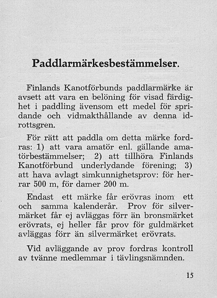 Paddlarmärkesbestämmelser. Finlands Kanotförbunds paddlarmärke är avsett att vara en belöning för visad färdighet i paddling ävensom ett medel för spridande och vidmakthållande av denna idrottsgren.