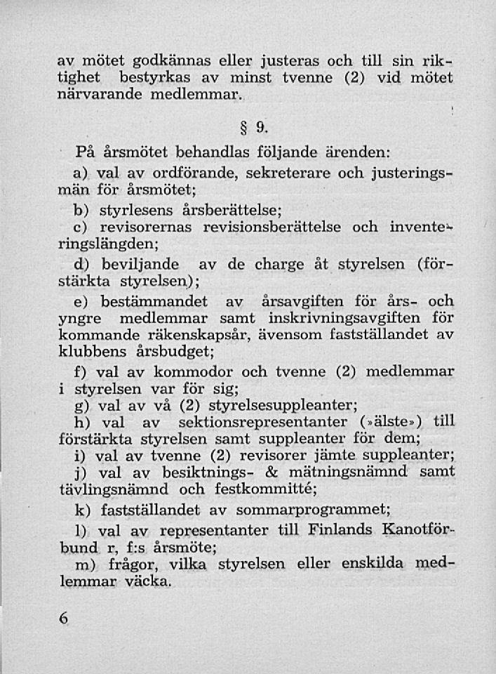 av mötet godkännas eller justeras och till sin riktighet bestyrkas av minst tvenne (2) vid mötet närvarande medlemmar. 9.