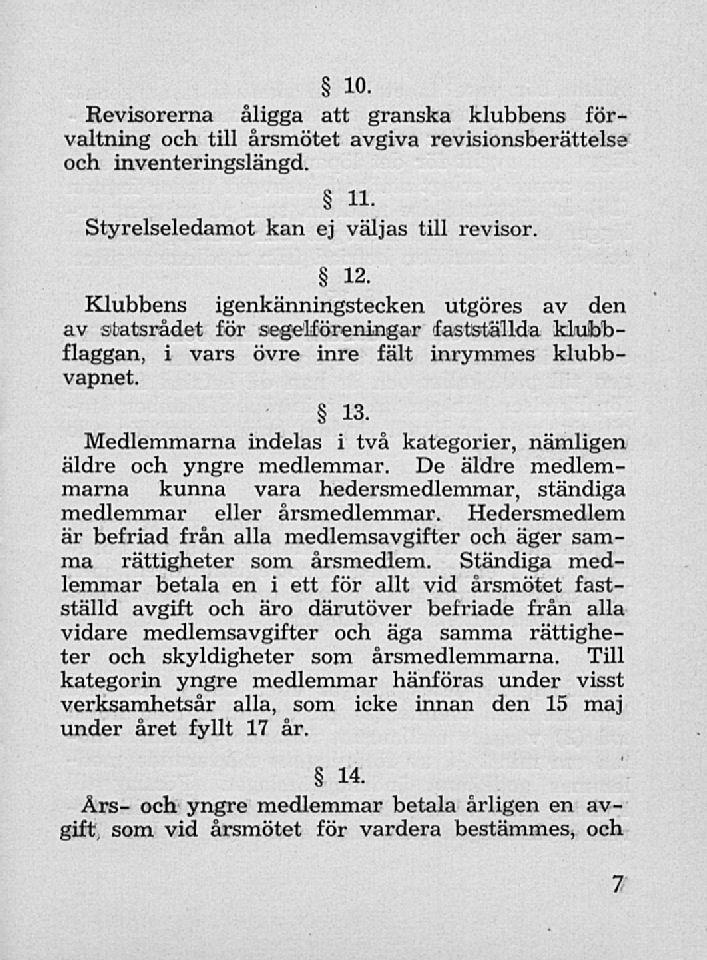 10 Revisorerna åligga att granska klubbens förvaltning och till årsmötet avgiva revisionsberättelse och inventeringslängd. H Styrelseledamot kan ej väljas till revisor. 12.