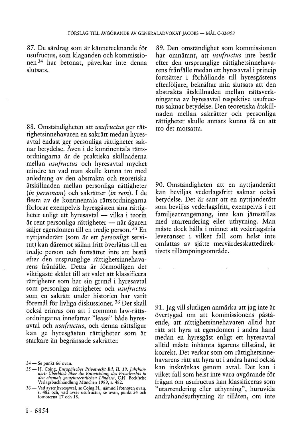 FÖRSLAG TILL AVGÖRANDE AV GENERALADVOKAT JACOBS MÅL C-326/99 87. De särdrag som är kännetecknande för usufructus, som klaganden och kommissionen 34 har betonat, påverkar inte denna slutsats. 88.