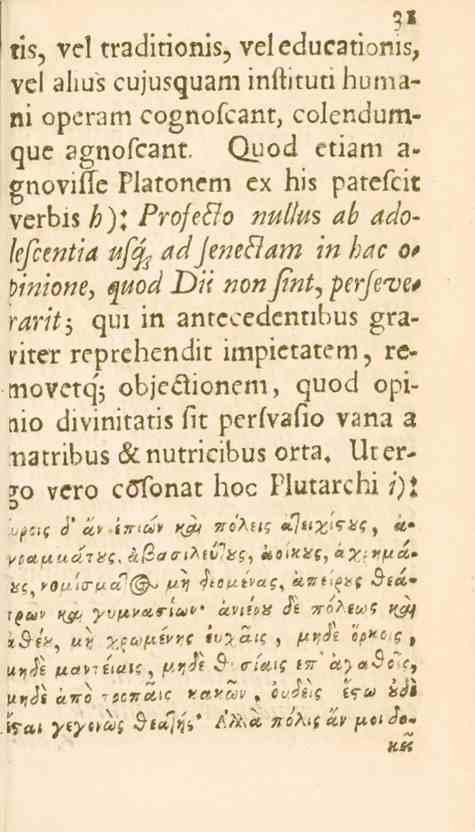 tis, vel traditionis, veleducatioms, vel allus cujusquam inlbtun burna* ni operam cognofcant, colendumque agnofcant Quod etiam a- gnovifle Platonem ex his patefcit verbis k), Profeelo nullus <.^ ado-.