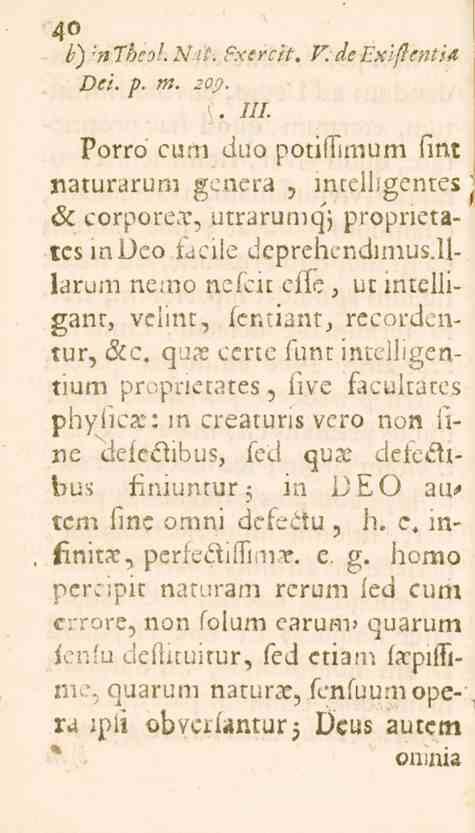 40 b)'-ntbeol.nit. fxercit. V. deexiftentia >e/. o. m. zop. '. ///. Porro cum duo potilfimum fint naturarum genera, intelligentes öc corporear, utrarumqj propnetatesmdeo fcicile deprehendimus.