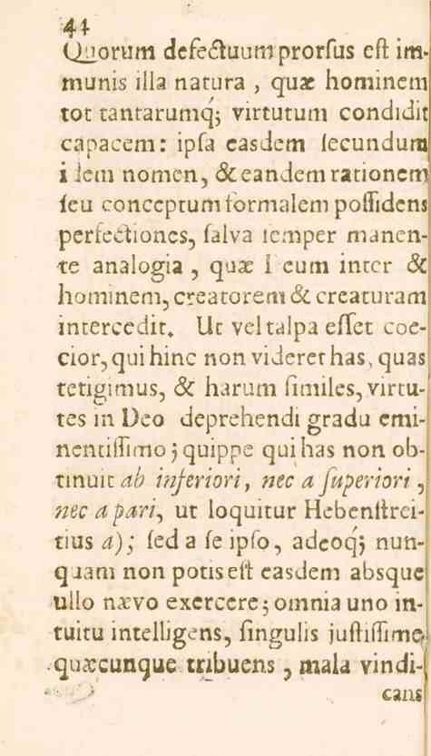 4^ Qliorum dcfeduuniprorfus eft im«munis illa natura, quac hominem tot tantarumq; virtutum condidit capacem: ipfa casdem lecundum iiem nomen, &eandemrationcm feu conccptumiormalem polfidens;