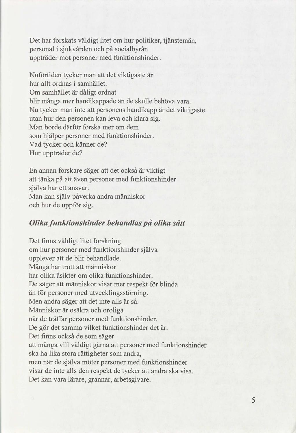 forskats väldigt litet hur politiker, tjänstemän, personal i sjukvårn socialbyrån upptr mot. Nuförtin tycker t viktigaste hur allt ordnas i samhället.