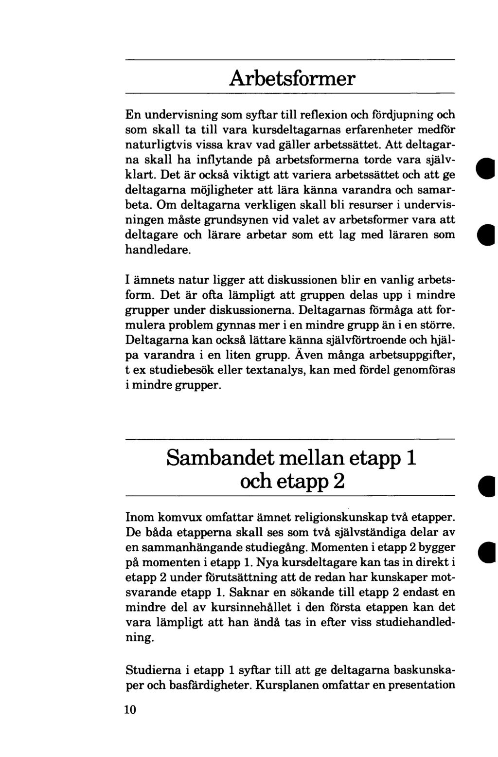 Arbetsformer En undervisning som syftar till reflexion och fördjupning och som skall ta till vara kursdeltagarnas erfarenheter medför naturligtvis vissa krav vad gäller arbetssättet.
