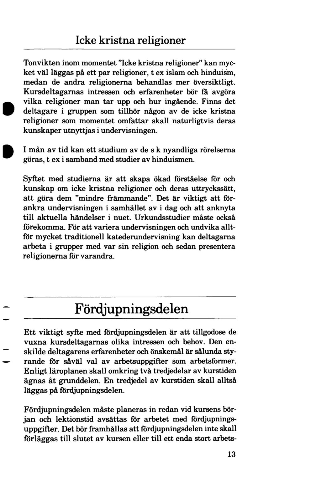 Icke kristna religioner Tonvikten inom momentet "Icke kristna religioner" kan mycket väl läggas på ett par religioner, t ex islam och hinduism, medan de andra religionerna behandlas mer översiktligt.