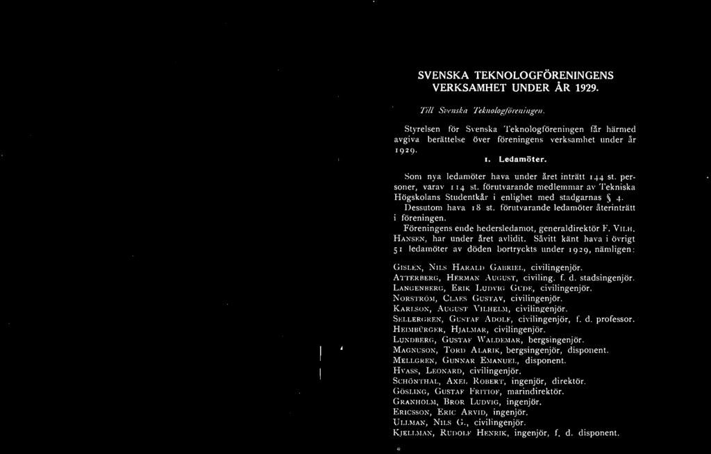 Såvitt känt hava i övrigt 51 ledamöter av döden bortryckts under 1929, nämligen: < I GISLÉN, NILS HARALD GABRIEL, civilingenjör. ATTERBERG, HERMAN AUGUST, civiling. f. d. stadsingenjör.
