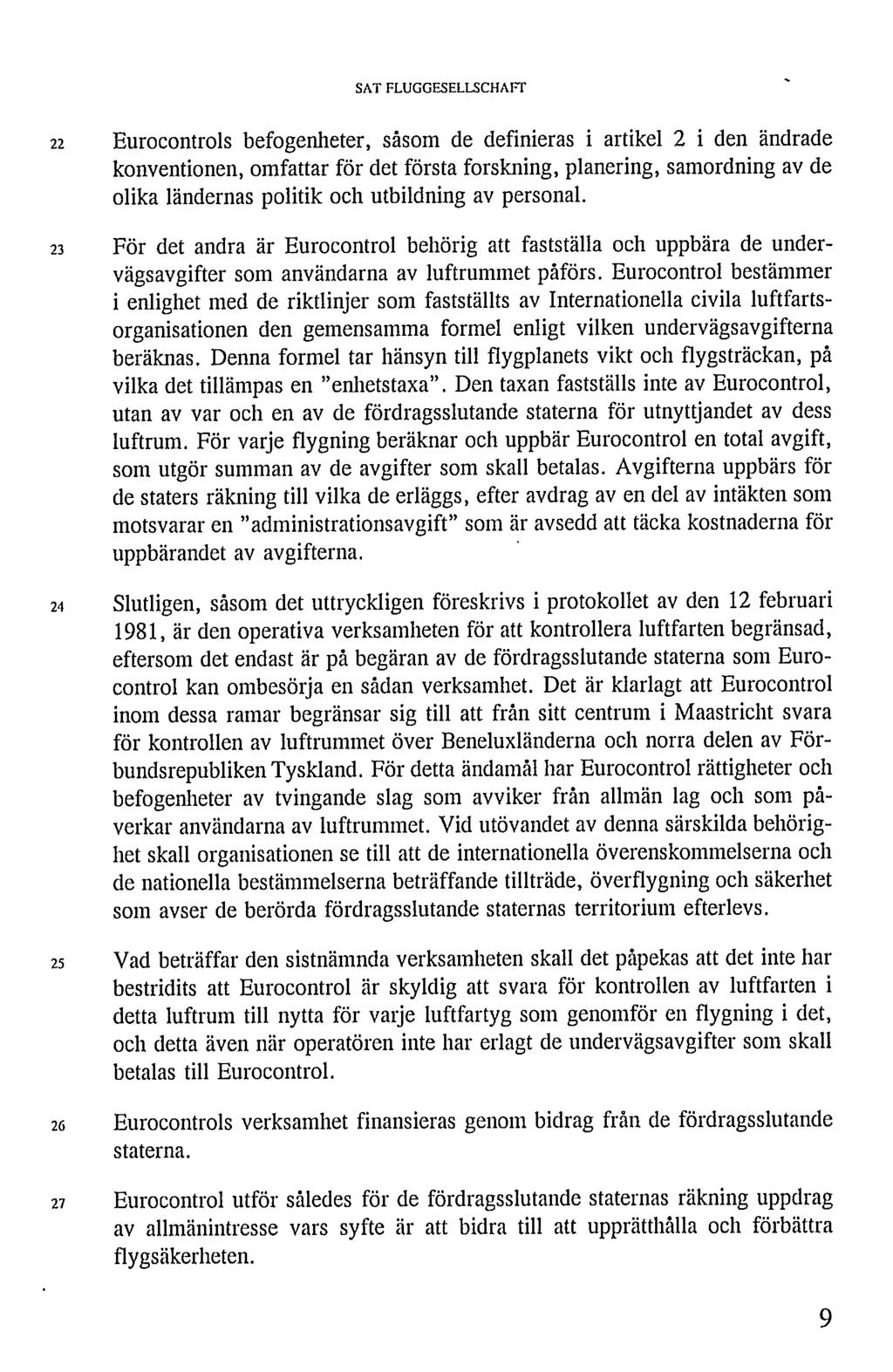 22 Eurocontrols befogenheter, såsom de definieras i artikel 2 i den ändrade konventionen, omfattar för det första forskning, planering, samordning av de olika ländernas politik och utbildning av