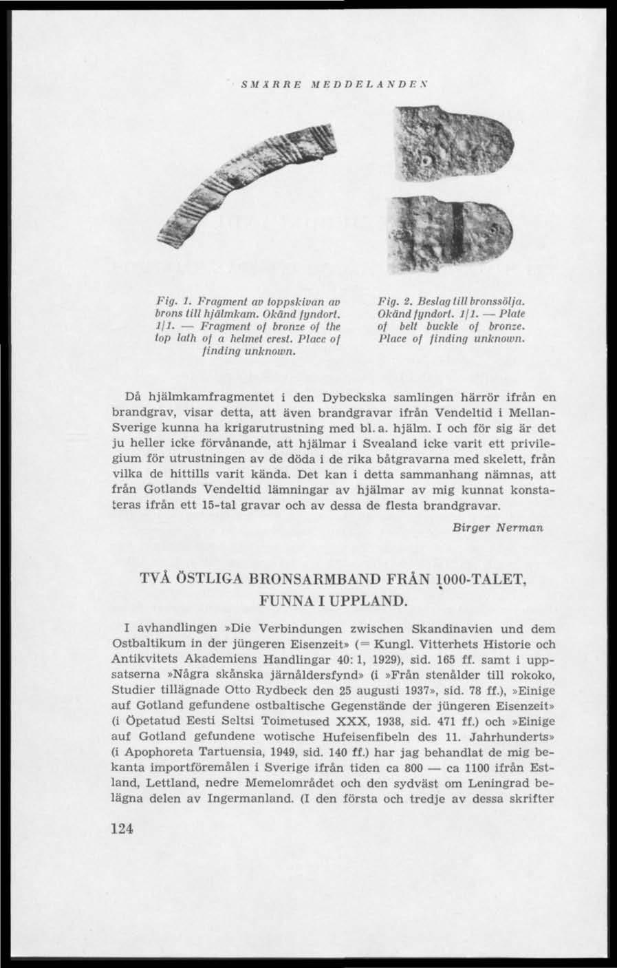 SMÄRRE M E D D E L A N D B V Fig, 1. Frugment av toppskivan av brons till hjälmkam. Okänd fyndort. Ifl. Fragment of bronze of the top lalh of a helmet crest. Place of finding unknown. Fig. 2.