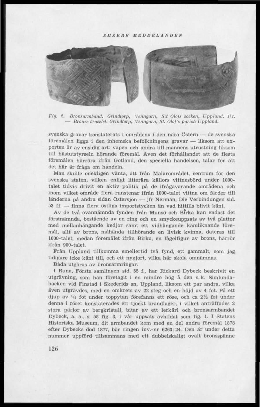 SMÄRRE M E D D E L A N D E N Fig. 2. Bronsarmband. Grindtorp, Venngarn, S:t Olofs socken. Uppland. Ifl. Bronze bracelet. Grindtorp, Venngarn, St. Olofs parish Uppland.