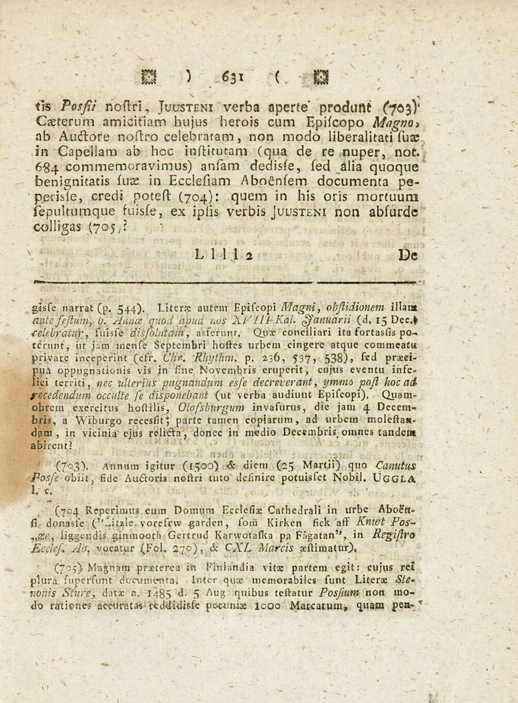 631 1 tls Possii nostri, Juusteni verba aperte produnt C703V Caeterum amicitiam hujus herois cum Episcopo Mngnot ab Auctore nostro celebratam, non modo iiberalitati suae in Capellam ab hoc institutam