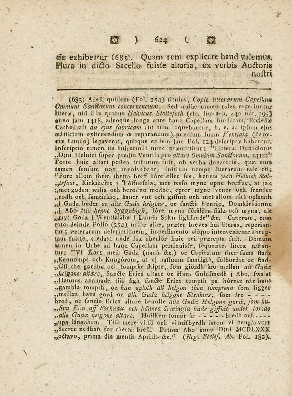 bredh - 624 esa exhibeatur (6gj\ Quam rem explicare haud valemus. Plura, in dicto sacello suisse altaria, ex verbis Auctoris (685) Adsss.