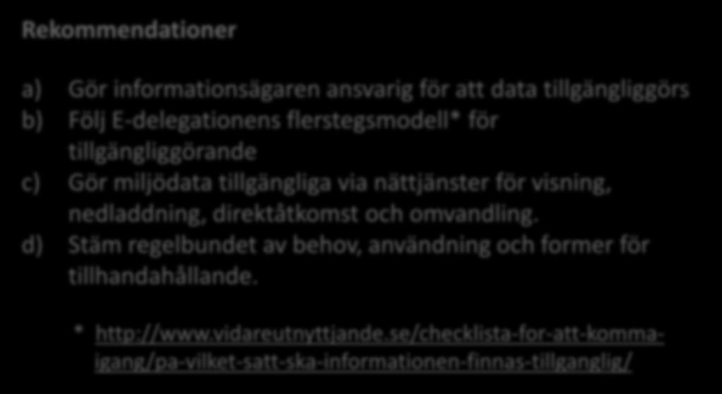 3. Gör miljödata direktåtkomliga i former som efterfrågas Rekommendationer a) Gör informationsägaren ansvarig för att data tillgängliggörs b) Följ E-delegationens flerstegsmodell* för