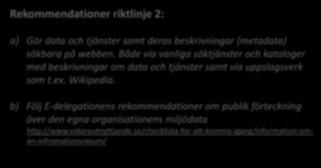 28 rekommendationer 1. Gör miljödata väl kända 2. Gör miljödata enkla att hitta 3. Gör miljödata direktåtkomliga i former som efterfrågas Rekommendationer riktlinje 2: 4.