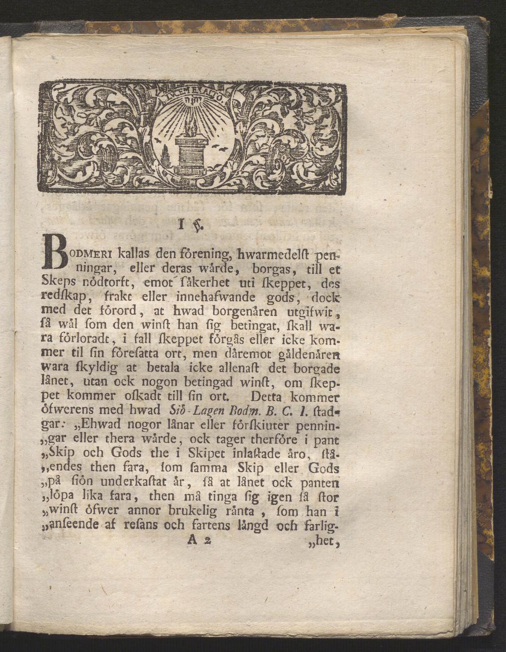 I f. Bodmeri kallas den förening, hwarmedelft pen ningar, eller deras wårde, borgas, till et Skeps nödtorft, emot fåkerhet uti Ikeppet, des red/kap, frakt eller innehafwande gods, dock med det