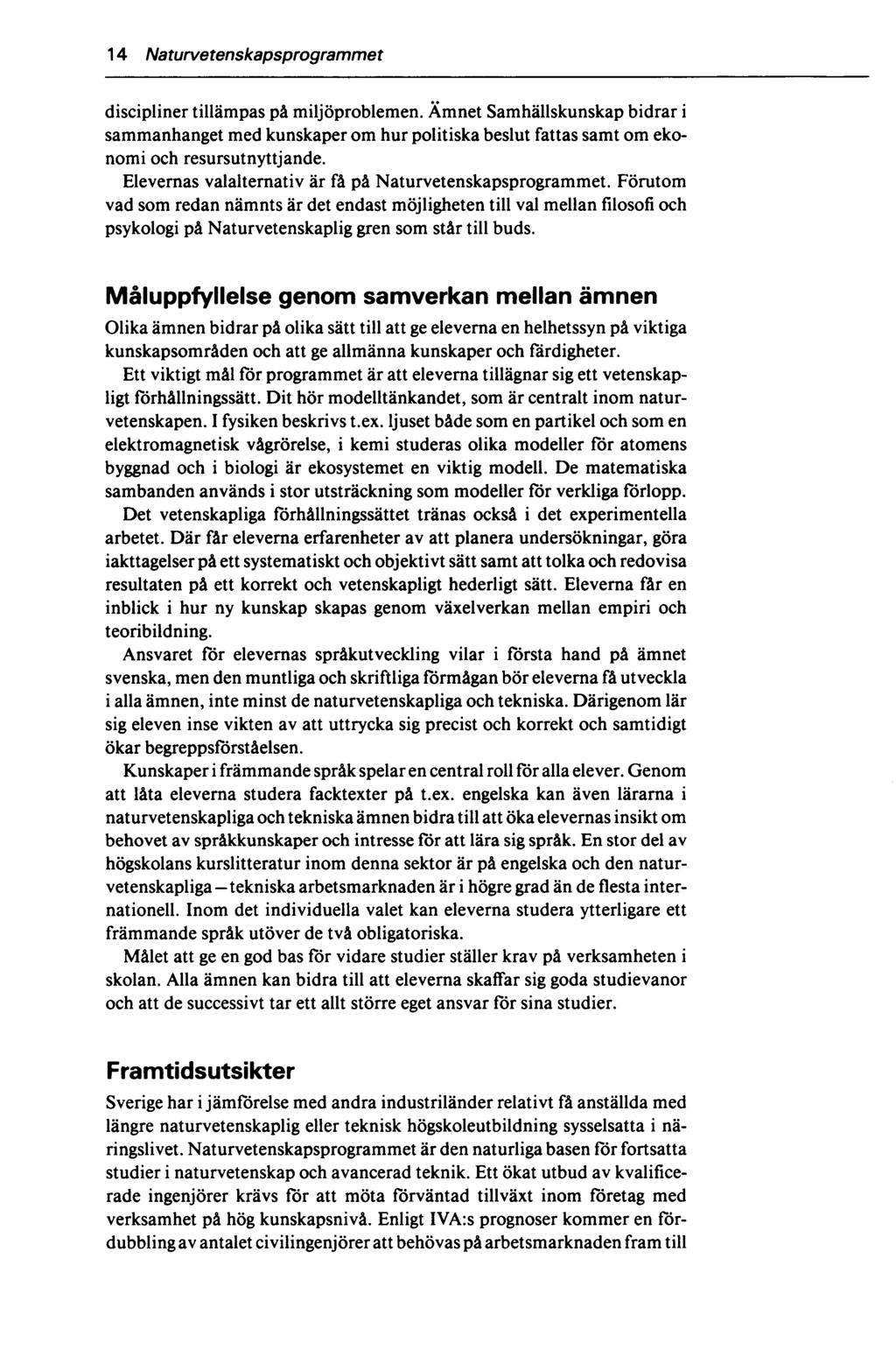 14 Naturvetenskapsprogrammet discipliner tillämpas på miljöproblemen. Ämnet Samhällskunskap bidrar i sammanhanget med kunskaper om hur politiska beslut fattas samt om ekonomi och resursutnyttjande.