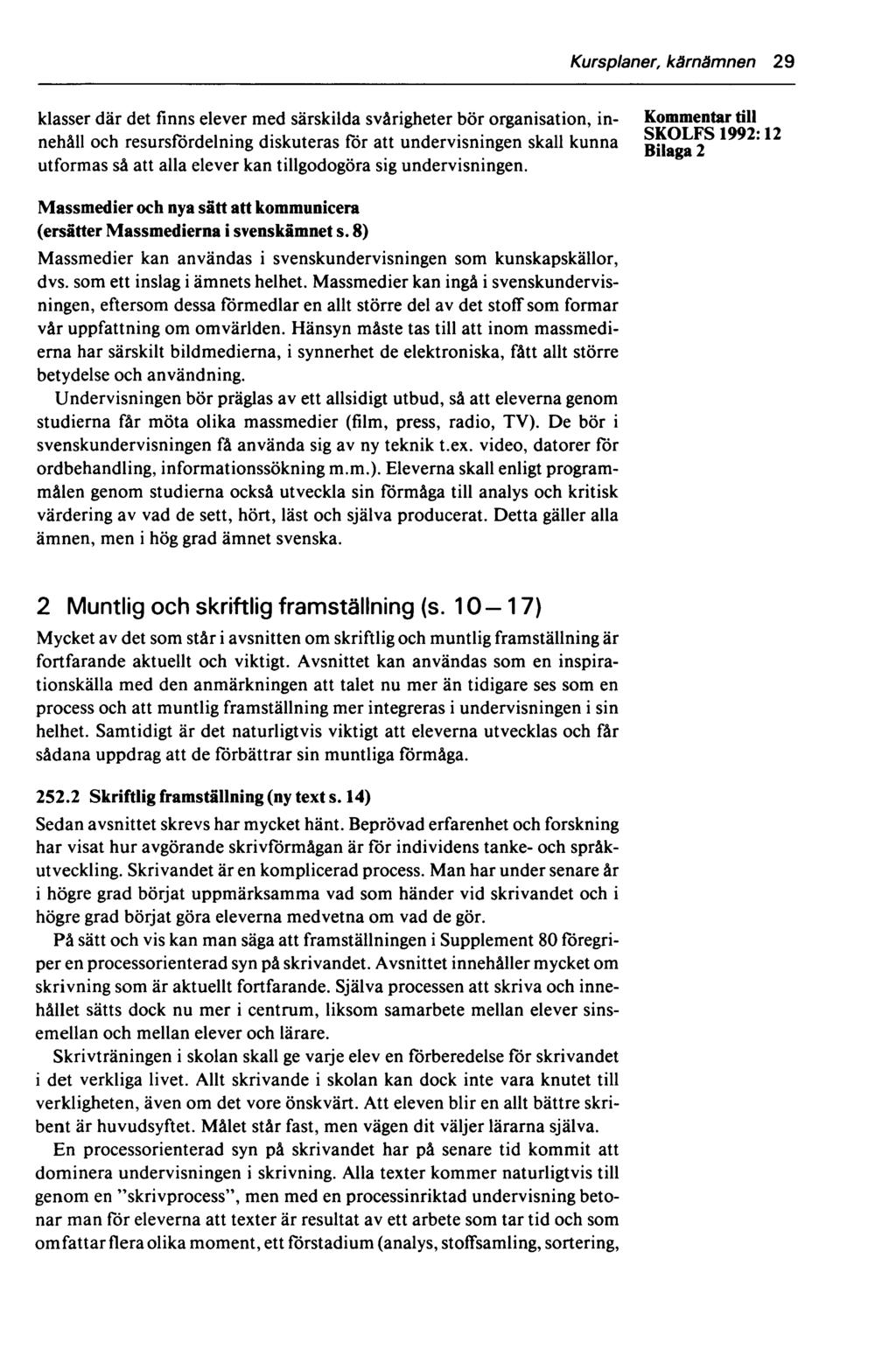 Kursplaner, kärnämnen 29 klasser där det finns elever med särskilda svårigheter bör organisation, in- Kommentar till nehåll och resursfördelning diskuteras för att undervisningen skall kunna SKOI FS