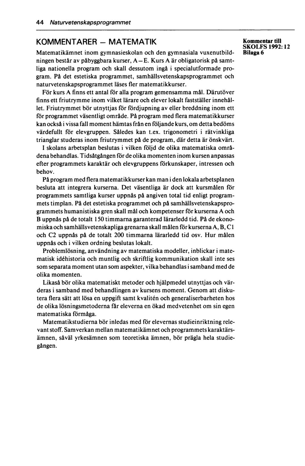 44 Naturvetenskapsprogrammet KOMMENTARER - MATEMATIK gjmmegwtin SKOLFS 1992:12 Matematikämnet inom gymnasieskolan och den gymnasiala vuxenutbild- Bilaga 6 ningen består av påbyggbara kurser, A E.
