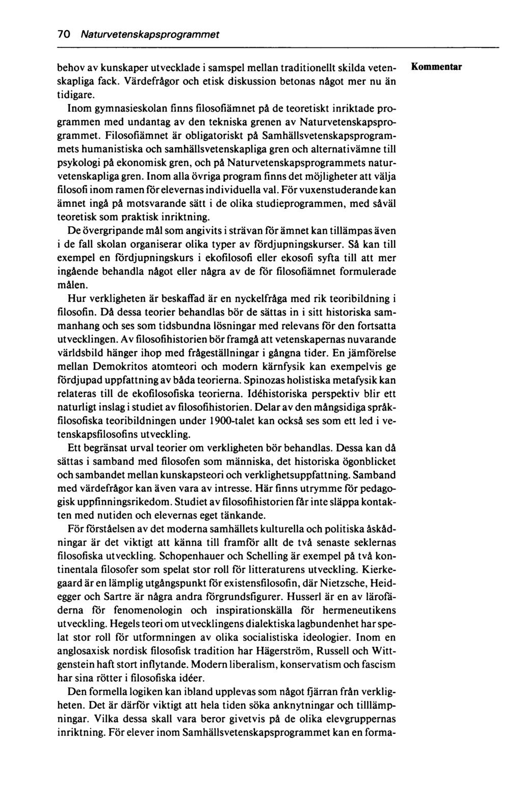 70 Naturvetenskapsprogrammet behov av kunskaper utvecklade i samspel mellan traditionellt skilda vetenskapliga fack. Värdefrågor och etisk diskussion betonas något mer nu än tidigare.