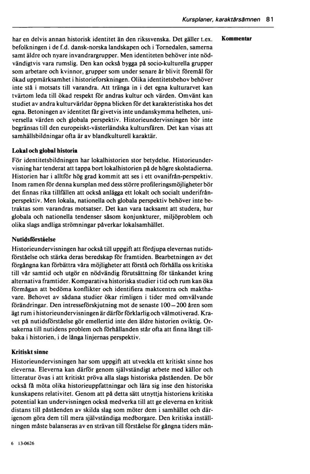 Kursplaner, karaktärsämnen 81 har en delvis annan historisk identitet än den rikssvenska. Det gäller t.ex. befolkningen i de f.d. dansk-norska landskapen och i Tornedalen, samerna samt äldre och nyare invandrargrupper.
