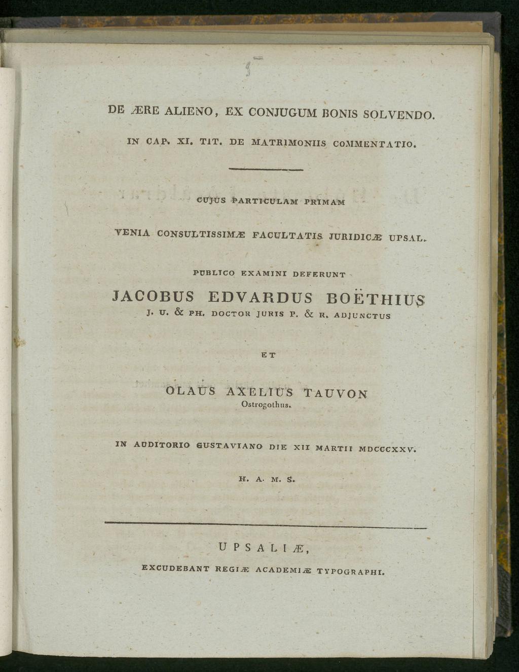 DE ^ERE ALIENO, EX CONJÜGUM BONIS SOLVENDO. IN CAP-. XI. TIT. DE MATR1MONIIS COMMKNTATIO. CUJUS PARTICULAM PRIM AM TENIA CONSULTISSIM^E PACULTATIS JURIDICiB UPSAL.